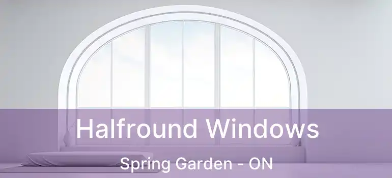  Halfround Windows Spring Garden - ON