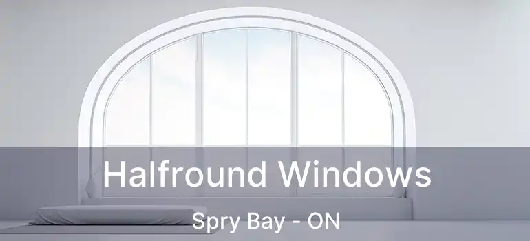  Halfround Windows Spry Bay - ON