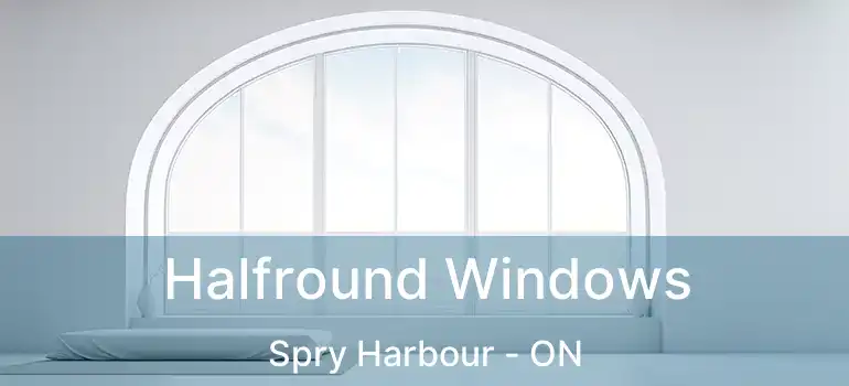  Halfround Windows Spry Harbour - ON