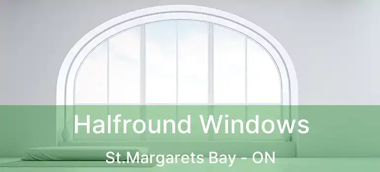 Halfround Windows St.Margarets Bay - ON