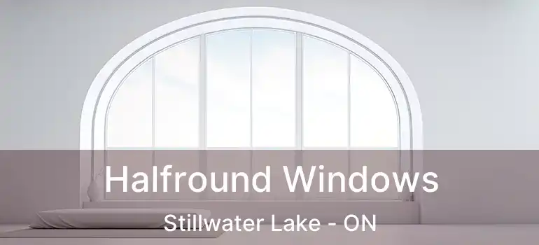  Halfround Windows Stillwater Lake - ON