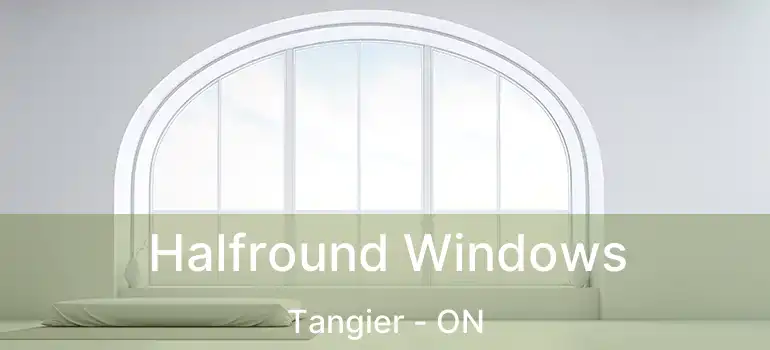  Halfround Windows Tangier - ON
