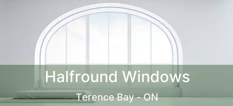 Halfround Windows Terence Bay - ON
