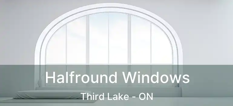  Halfround Windows Third Lake - ON