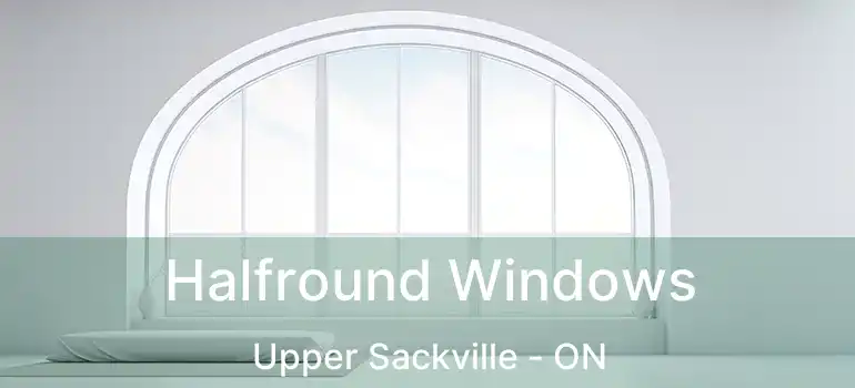  Halfround Windows Upper Sackville - ON