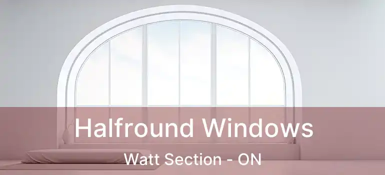  Halfround Windows Watt Section - ON