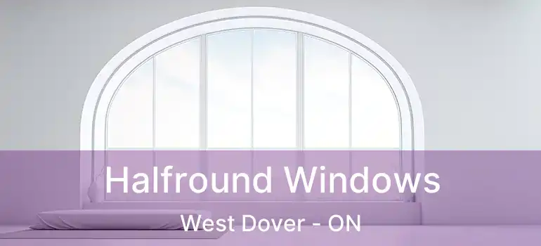  Halfround Windows West Dover - ON