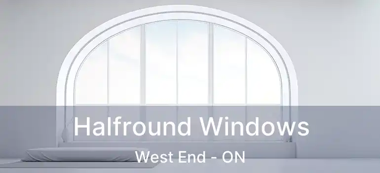  Halfround Windows West End - ON
