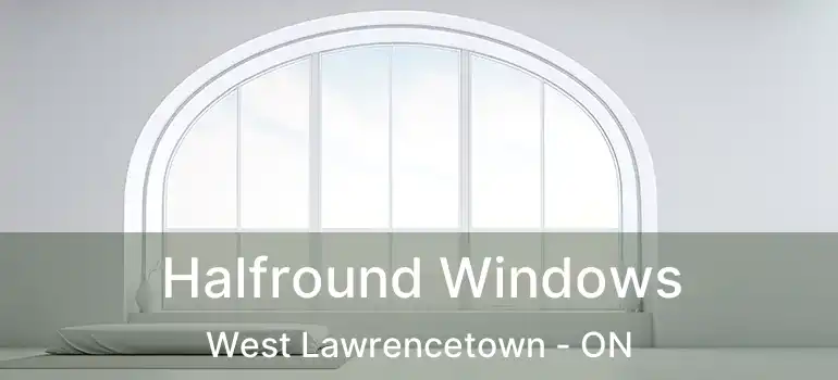  Halfround Windows West Lawrencetown - ON
