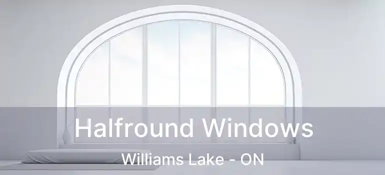  Halfround Windows Williams Lake - ON