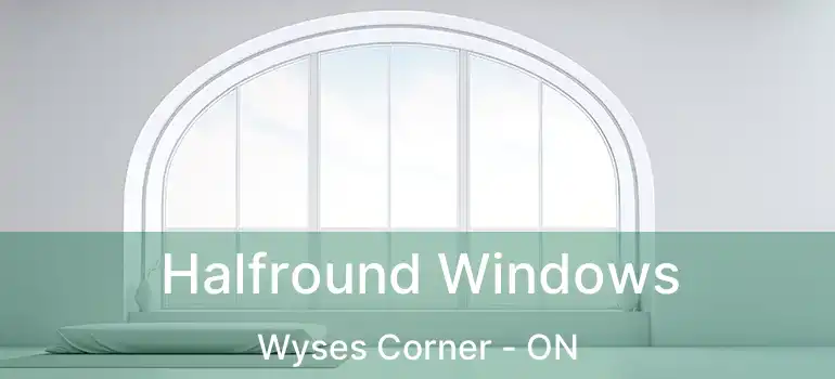  Halfround Windows Wyses Corner - ON