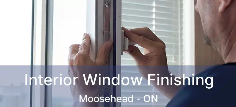  Interior Window Finishing Moosehead - ON