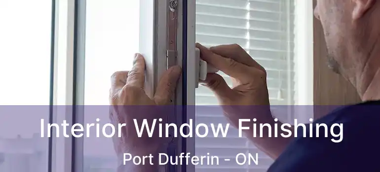 Interior Window Finishing Port Dufferin - ON