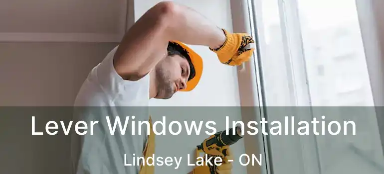  Lever Windows Installation Lindsey Lake - ON