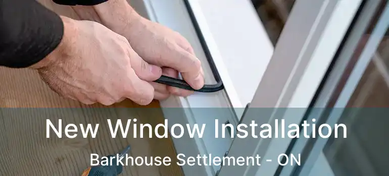  New Window Installation Barkhouse Settlement - ON