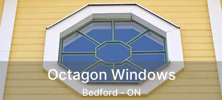 Octagon Windows Bedford - ON