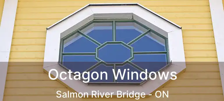  Octagon Windows Salmon River Bridge - ON