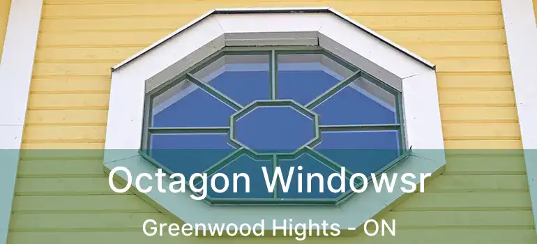  Octagon Windowsr Greenwood Hights - ON