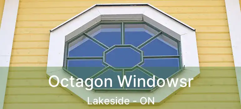  Octagon Windowsr Lakeside - ON