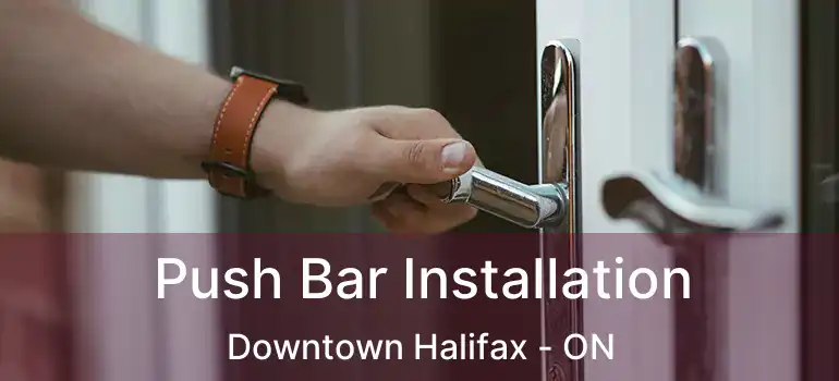  Push Bar Installation Downtown Halifax - ON