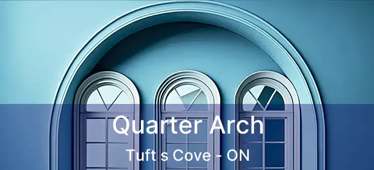  Quarter Arch Tuft s Cove - ON