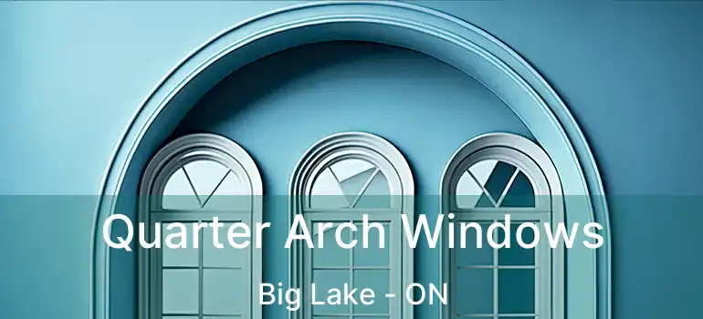 Quarter Arch Windows Big Lake - ON