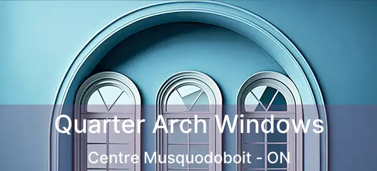  Quarter Arch Windows Centre Musquodoboit - ON