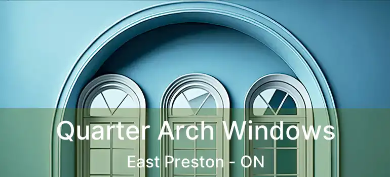 Quarter Arch Windows East Preston - ON