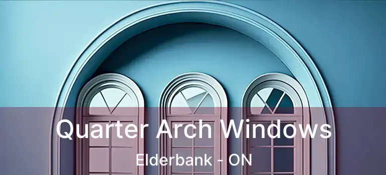  Quarter Arch Windows Elderbank - ON