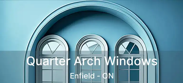  Quarter Arch Windows Enfield - ON