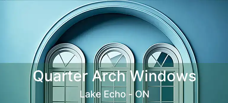 Quarter Arch Windows Lake Echo - ON