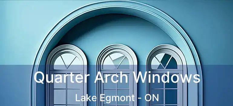 Quarter Arch Windows Lake Egmont - ON