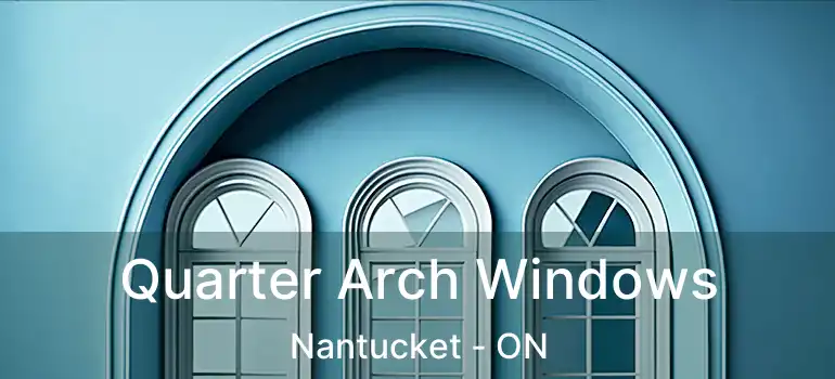  Quarter Arch Windows Nantucket - ON