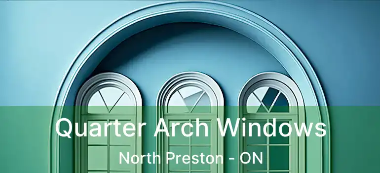  Quarter Arch Windows North Preston - ON