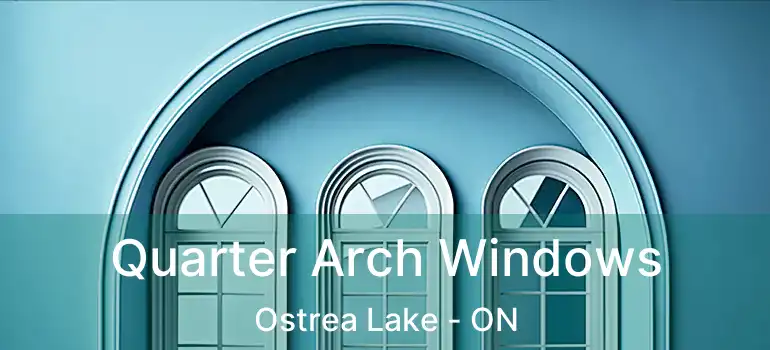  Quarter Arch Windows Ostrea Lake - ON