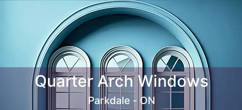 Quarter Arch Windows Parkdale - ON