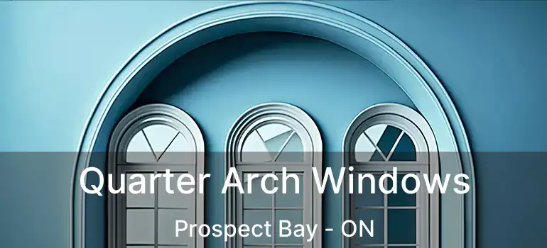 Quarter Arch Windows Prospect Bay - ON