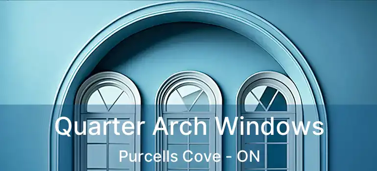 Quarter Arch Windows Purcells Cove - ON