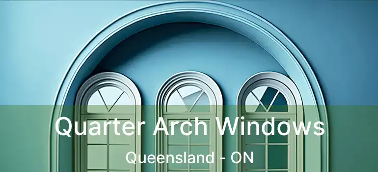  Quarter Arch Windows Queensland - ON
