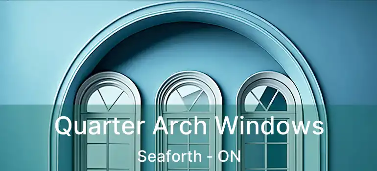 Quarter Arch Windows Seaforth - ON