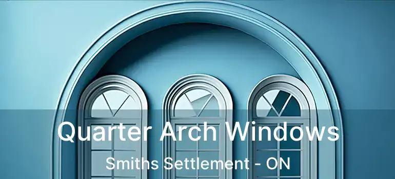  Quarter Arch Windows Smiths Settlement - ON