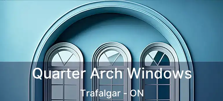 Quarter Arch Windows Trafalgar - ON