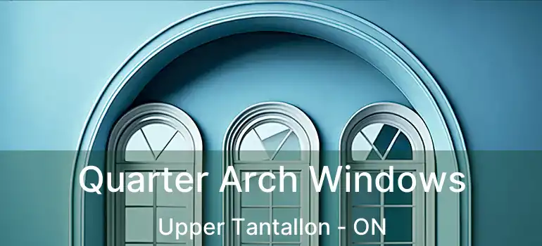 Quarter Arch Windows Upper Tantallon - ON