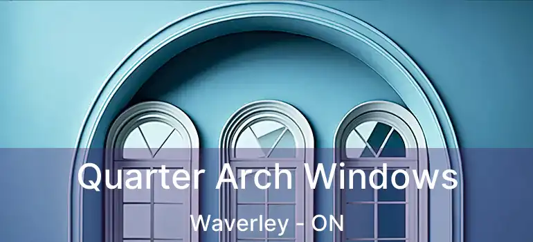  Quarter Arch Windows Waverley - ON