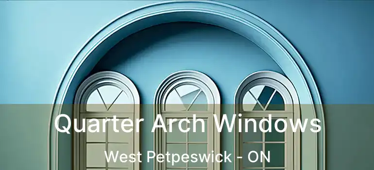  Quarter Arch Windows West Petpeswick - ON
