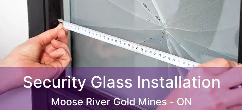  Security Glass Installation Moose River Gold Mines - ON