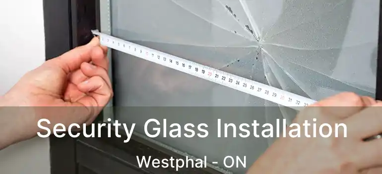  Security Glass Installation Westphal - ON