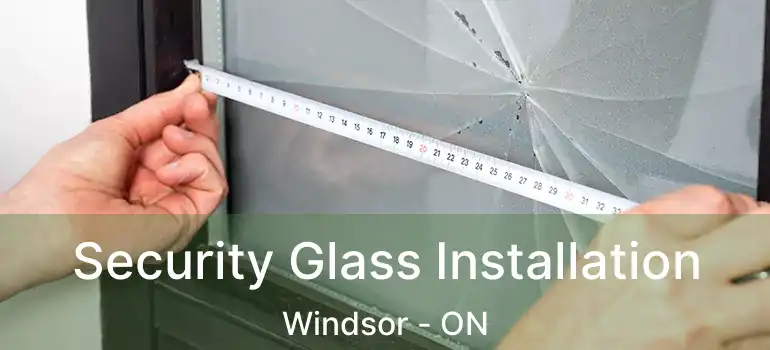  Security Glass Installation Windsor - ON