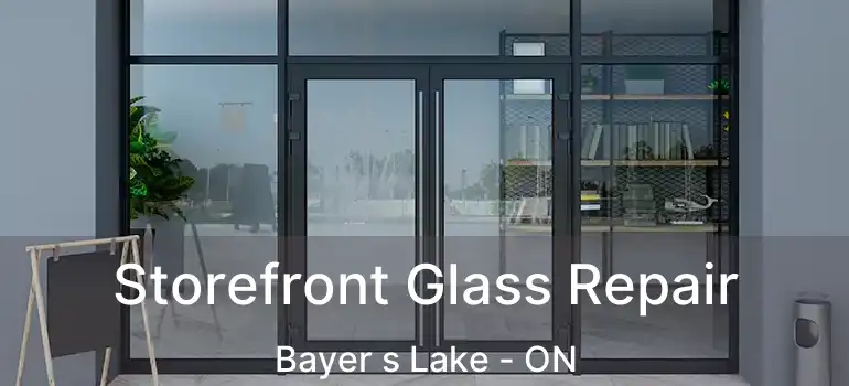  Storefront Glass Repair Bayer s Lake - ON