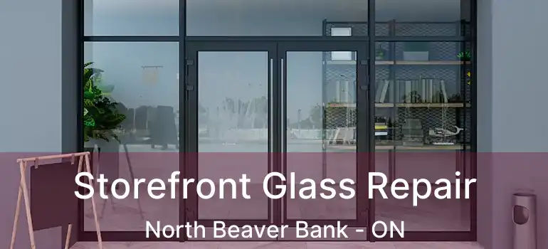  Storefront Glass Repair North Beaver Bank - ON